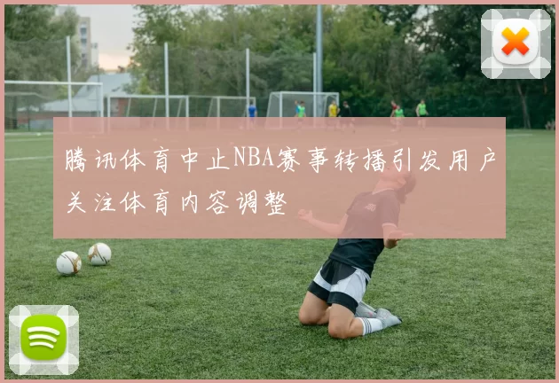 腾讯体育中止NBA赛事转播引发用户关注体育内容调整