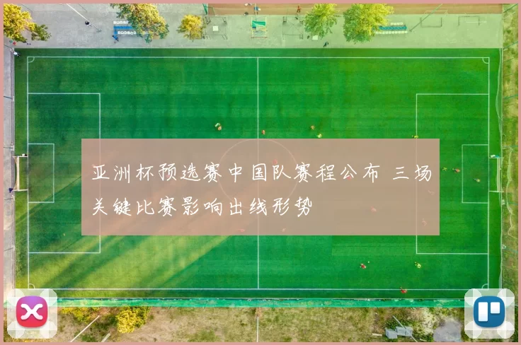亚洲杯预选赛中国队赛程公布 三场关键比赛影响出线形势