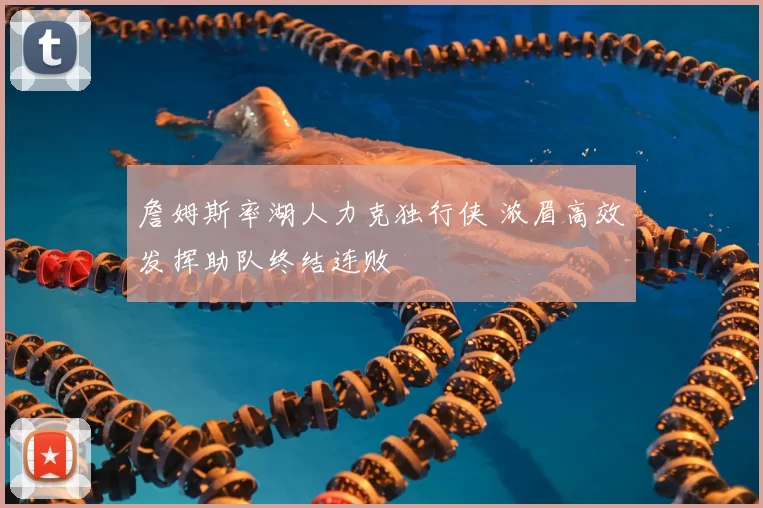 詹姆斯率湖人力克独行侠 浓眉高效发挥助队终结连败