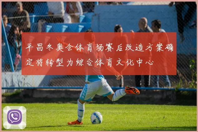 平昌冬奥会体育场赛后改造方案确定将转型为综合体育文化中心