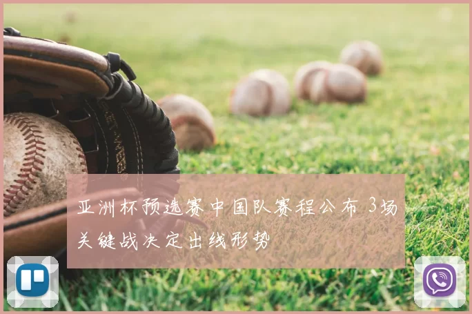 亚洲杯预选赛中国队赛程公布 3场关键战决定出线形势