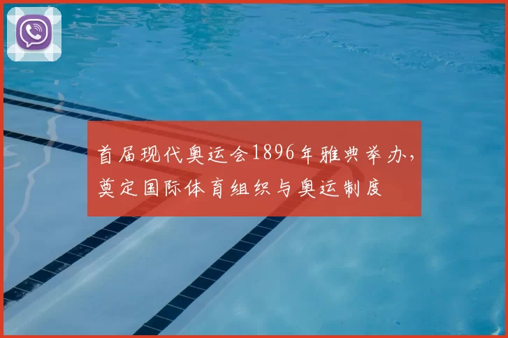 首届现代奥运会1896年雅典举办，奠定国际体育组织与奥运制度