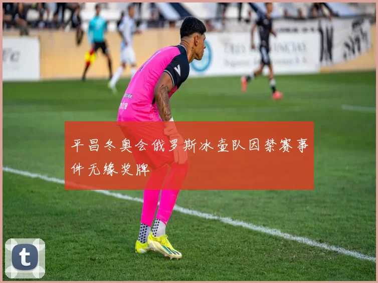 平昌冬奥会俄罗斯冰壶队因禁赛事件无缘奖牌